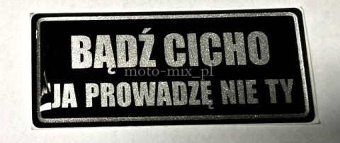 Naklejka BĄDŹ CICHO JA PROWADZĘ NIE TY silikonowa Naklejka BĄDŹ CICHO JA PROWADZĘ NIE TY silikonowa